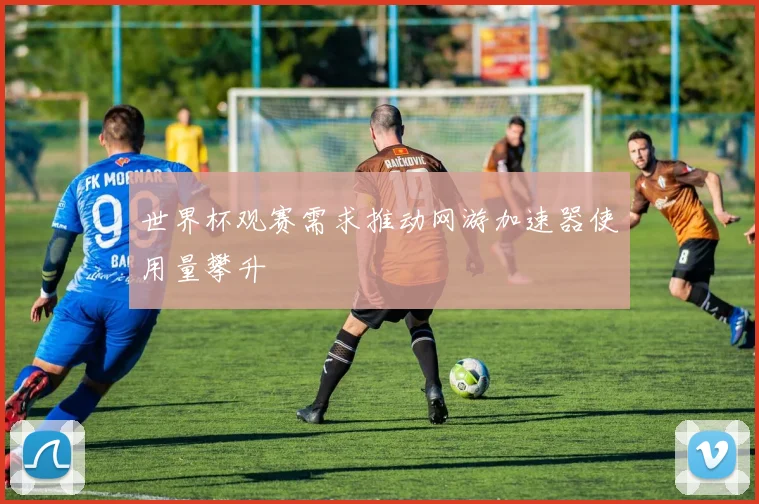 世界杯观赛需求推动网游加速器使用量攀升