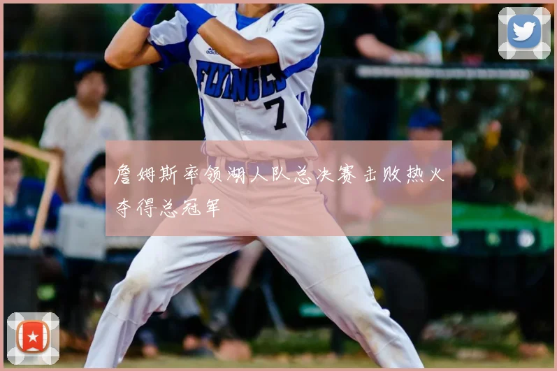 詹姆斯率领湖人队总决赛击败热火夺得总冠军