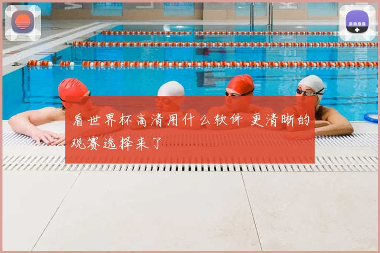 看世界杯高清用什么软件 更清晰的观赛选择来了