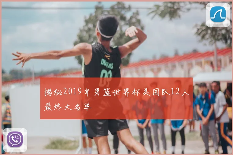 揭秘2019年男篮世界杯美国队12人最终大名单