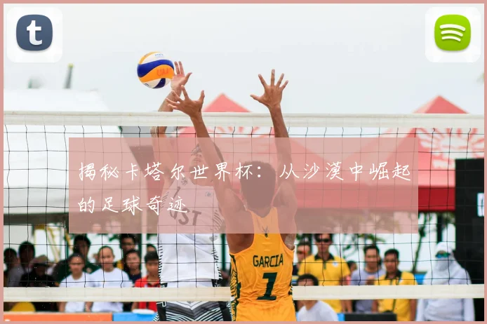 揭秘卡塔尔世界杯：从沙漠中崛起的足球奇迹