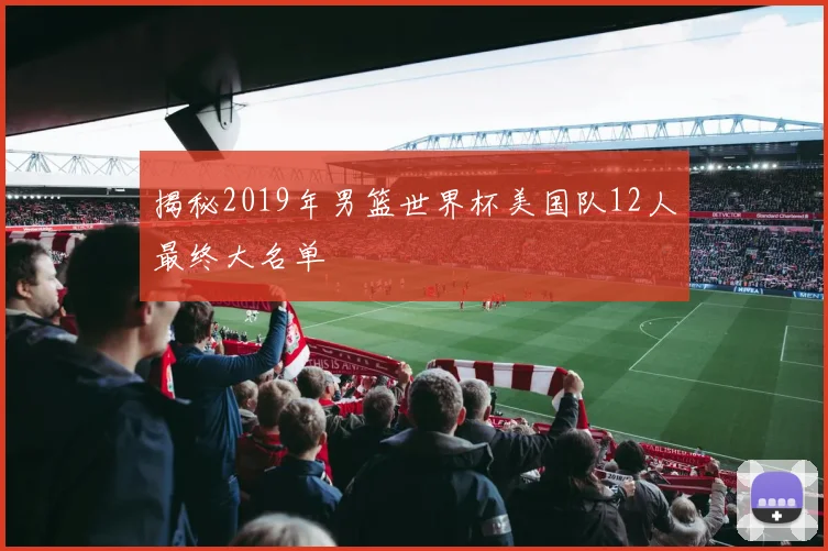 揭秘2019年男篮世界杯美国队12人最终大名单