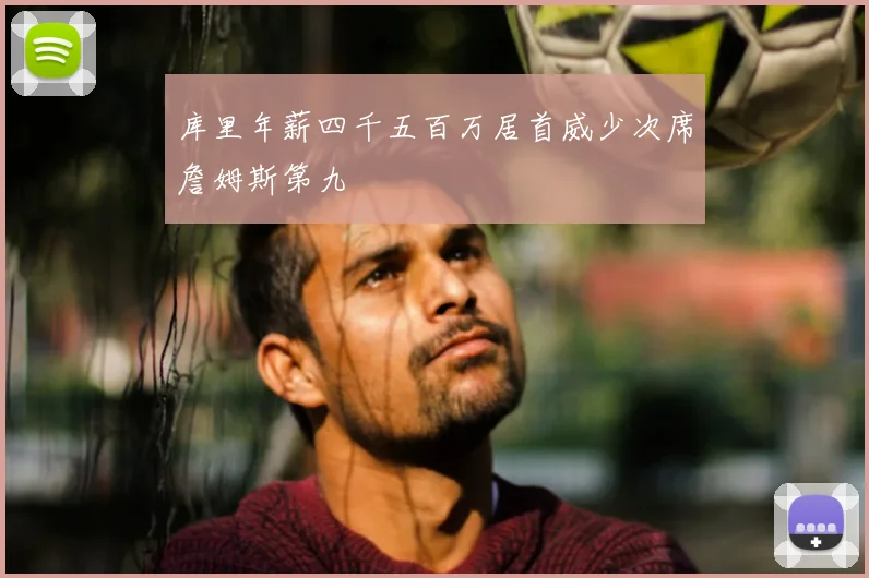 库里年薪四千五百万居首威少次席詹姆斯第九