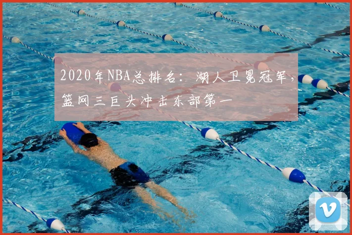 2020年NBA总排名：湖人卫冕冠军，篮网三巨头冲击东部第一