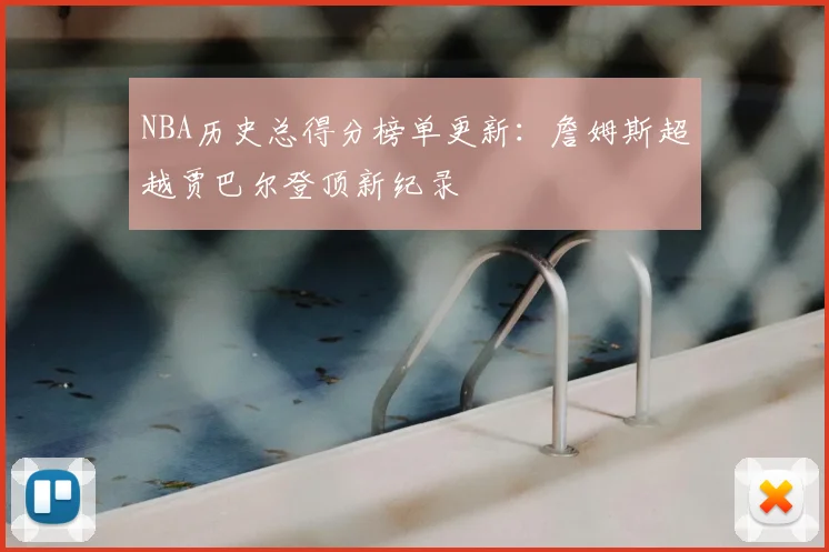 NBA历史总得分榜单更新：詹姆斯超越贾巴尔登顶新纪录