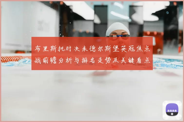 布里斯托对决米德尔斯堡英冠焦点战前瞻分析与排名走势及关键看点