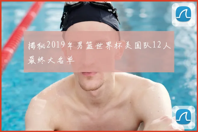 揭秘2019年男篮世界杯美国队12人最终大名单