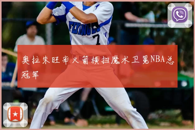 奥拉朱旺率火箭横扫魔术卫冕NBA总冠军