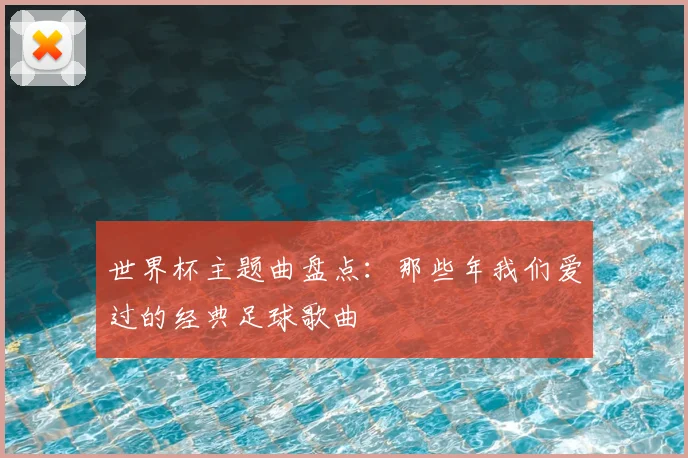 世界杯主题曲盘点：那些年我们爱过的经典足球歌曲