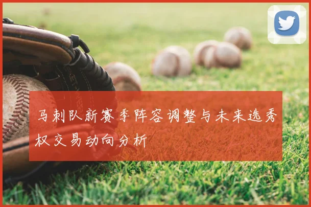 马刺队新赛季阵容调整与未来选秀权交易动向分析