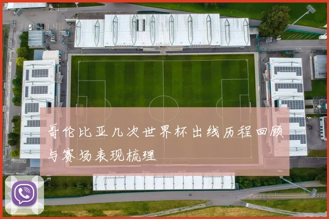 哥伦比亚几次世界杯出线历程回顾与赛场表现梳理