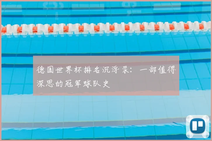 德国世界杯排名沉浮录：一部值得深思的冠军球队史