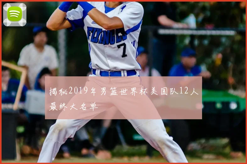 揭秘2019年男篮世界杯美国队12人最终大名单
